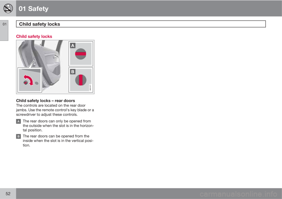 VOLVO XC60 2013  Owner´s Manual 01 Safety
Child safety locks 01
52
Child safety locks
G021077
Child safety locks – rear doorsThe controls are located on the rear door
jambs. Use the remote control's key blade or a
screwdriver 