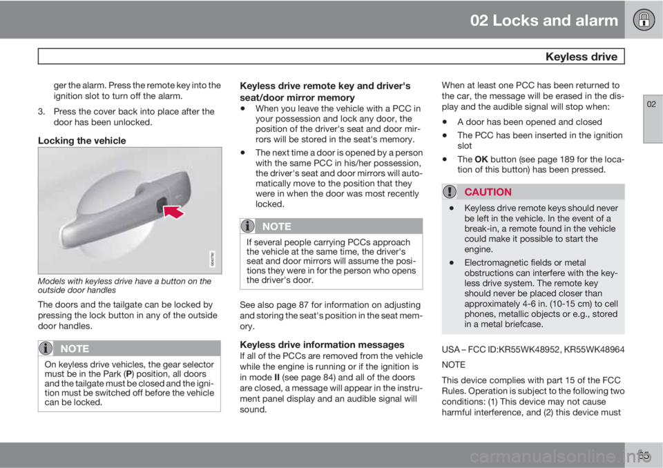 VOLVO XC60 2013  Owner´s Manual 02 Locks and alarm
 Keyless drive
02
65
ger the alarm. Press the remote key into the
ignition slot to turn off the alarm.
3. Press the cover back into place after the
door has been unlocked.
Locking t