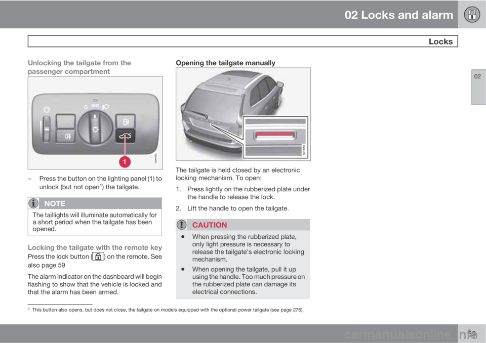 VOLVO XC60 2013  Owner´s Manual 02 Locks and alarm
 Locks
02
69
Unlocking the tailgate from the
passenger compartment
–Press the button on the lighting panel (1) to
unlock (but not open1) the tailgate.
NOTE
The taillights will ill