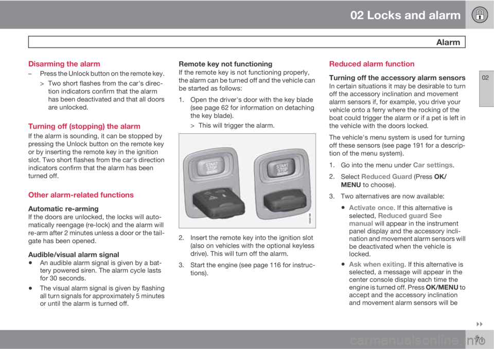 VOLVO XC60 2013  Owner´s Manual 02 Locks and alarm
 Alarm
02

71 Disarming the alarm
–Press the Unlock button on the remote key.
> Two short flashes from the car's direc-
tion indicators confirm that the alarm
has been deact