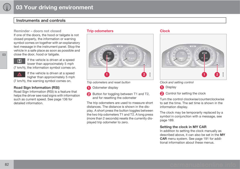 VOLVO XC60 2013  Owner´s Manual 03 Your driving environment
Instruments and controls 
03
82
Reminder – doors not closedIf one of the doors, the hood or tailgate is not
closed properly, the information or warning
symbol comes on to