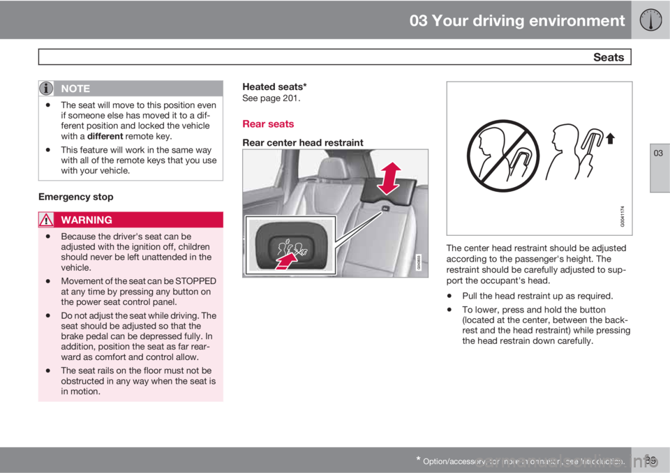 VOLVO XC60 2013 Owner´s Manual 03 Your driving environment
Seats
03
* Option/accessory, for more information, see Introduction.89
NOTE
•The seat will move to this position even
if someone else has moved it to a dif-
ferent posit VOLVO XC60 2013 Owner´s Manual 03 Your driving environment
Seats
03
* Option/accessory, for more information, see Introduction.89
NOTE
•The seat will move to this position even
if someone else has moved it to a dif-
ferent posit