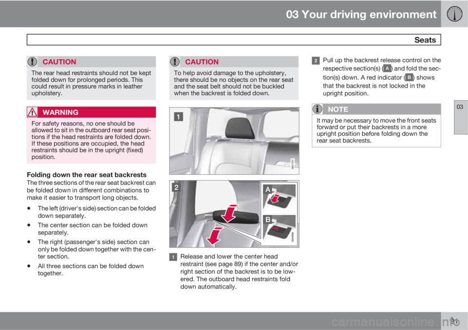 VOLVO XC60 2013 Owner´s Manual 03 Your driving environment
Seats
03
91
CAUTION
The rear head restraints should not be kept
folded down for prolonged periods. This
could result in pressure marks in leather
upholstery.
WARNING
For s VOLVO XC60 2013 Owner´s Manual 03 Your driving environment
Seats
03
91
CAUTION
The rear head restraints should not be kept
folded down for prolonged periods. This
could result in pressure marks in leather
upholstery.
WARNING
For s