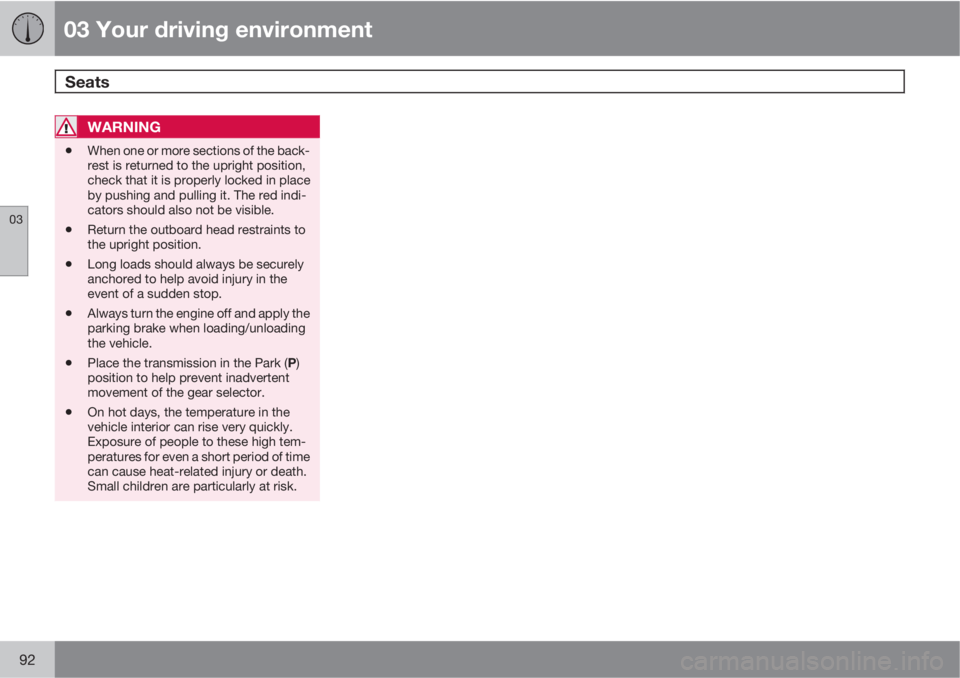 VOLVO XC60 2013 Owner´s Manual 03 Your driving environment
Seats
03
92
WARNING
•When one or more sections of the back-
rest is returned to the upright position,
check that it is properly locked in place
by pushing and pulling it VOLVO XC60 2013 Owner´s Manual 03 Your driving environment
Seats
03
92
WARNING
•When one or more sections of the back-
rest is returned to the upright position,
check that it is properly locked in place
by pushing and pulling it