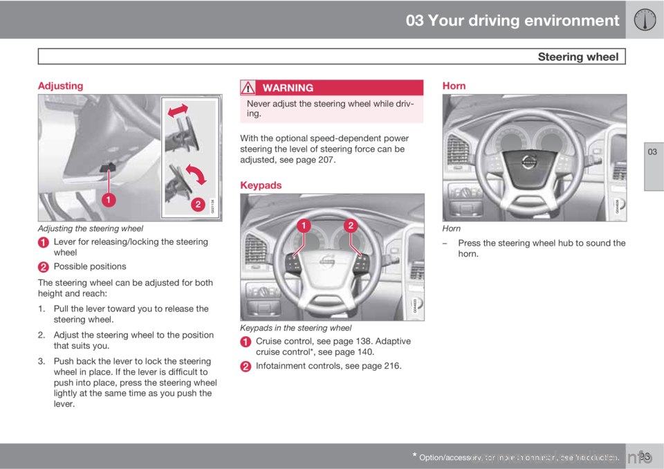 VOLVO XC60 2013 Owner´s Manual 03 Your driving environment
Steering wheel
03
* Option/accessory, for more information, see Introduction.93 Adjusting
G021138
Adjusting the steering wheel
Lever for releasing/locking the steering
whe VOLVO XC60 2013 Owner´s Manual 03 Your driving environment
Steering wheel
03
* Option/accessory, for more information, see Introduction.93 Adjusting
G021138
Adjusting the steering wheel
Lever for releasing/locking the steering
whe