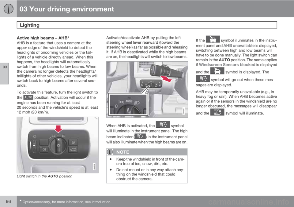 VOLVO XC60 2013 Owner´s Manual 03 Your driving environment
Lighting
03
96* Option/accessory, for more information, see Introduction.
Active high beams – AHB*AHB is a feature that uses a camera at the
upper edge of the windshield VOLVO XC60 2013 Owner´s Manual 03 Your driving environment
Lighting
03
96* Option/accessory, for more information, see Introduction.
Active high beams – AHB*AHB is a feature that uses a camera at the
upper edge of the windshield
