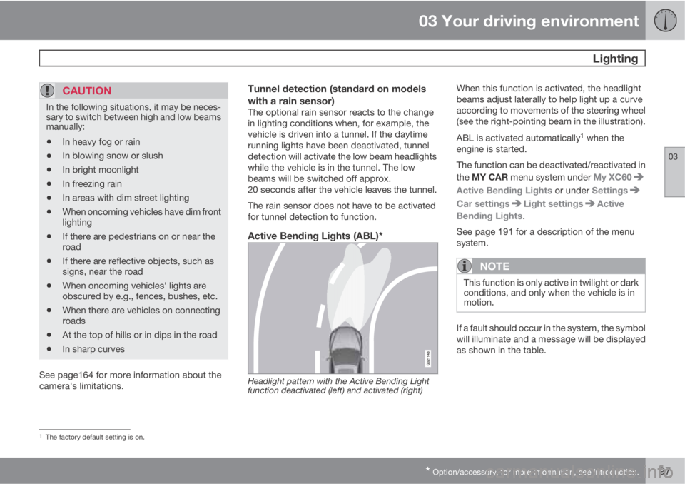 VOLVO XC60 2013 Owner´s Manual 03 Your driving environment
Lighting
03
* Option/accessory, for more information, see Introduction.97
CAUTION
In the following situations, it may be neces-
sary to switch between high and low beams
m VOLVO XC60 2013 Owner´s Manual 03 Your driving environment
Lighting
03
* Option/accessory, for more information, see Introduction.97
CAUTION
In the following situations, it may be neces-
sary to switch between high and low beams
m