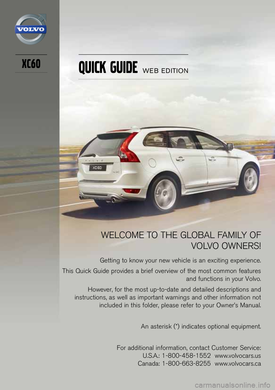 VOLVO XC60 2013  Quick Guide XC60
WELCOME TO THE GLOBAL FAMILY OF VOLVO OWNERS!
Getting to know you\b new vehicle is an exciting expe\bience\f
This Quick Guide p\bovides a b\bief ove\bview of the most common featu\bes  and functi