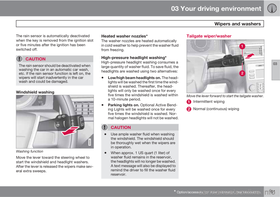 VOLVO XC70 2013 Owner´s Manual 03 Your driving environment
Wipers and washers
03
* Option/accessory, for more information, see Introduction.101
The rain sensor is automatically deactivated
when the key is removed from the ignition VOLVO XC70 2013 Owner´s Manual 03 Your driving environment
Wipers and washers
03
* Option/accessory, for more information, see Introduction.101
The rain sensor is automatically deactivated
when the key is removed from the ignition