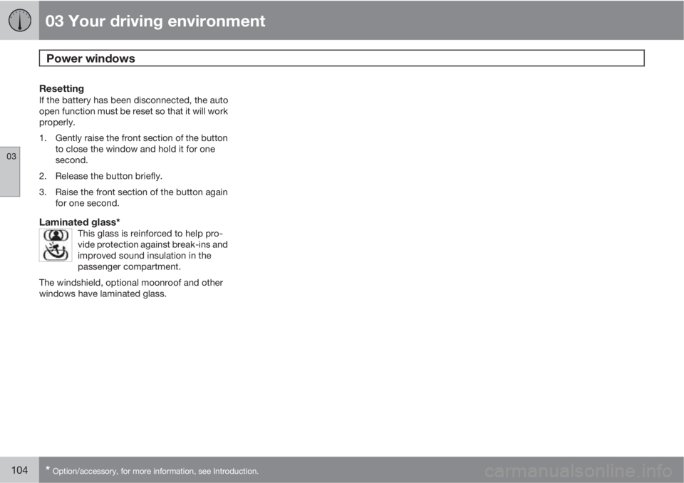 VOLVO XC70 2013 Owner´s Manual 03 Your driving environment
Power windows
03
104* Option/accessory, for more information, see Introduction.
ResettingIf the battery has been disconnected, the auto
open function must be reset so that VOLVO XC70 2013 Owner´s Manual 03 Your driving environment
Power windows
03
104* Option/accessory, for more information, see Introduction.
ResettingIf the battery has been disconnected, the auto
open function must be reset so that
