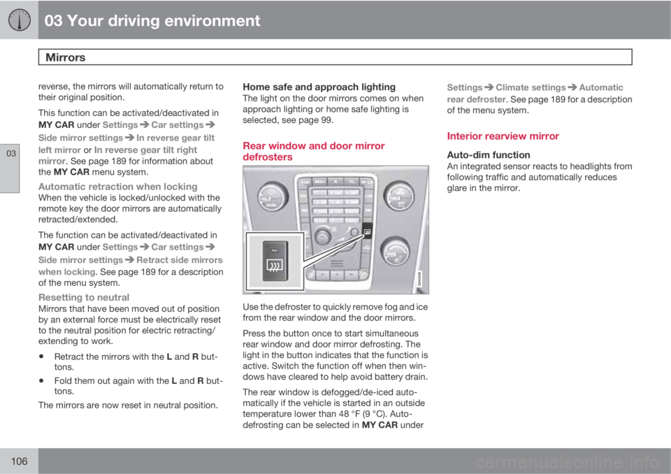 VOLVO XC70 2013 Owner´s Manual 03 Your driving environment
Mirrors
03
106
reverse, the mirrors will automatically return to
their original position.
This function can be activated/deactivated in
MY CAR under Settings
Car settings
VOLVO XC70 2013 Owner´s Manual 03 Your driving environment
Mirrors
03
106
reverse, the mirrors will automatically return to
their original position.
This function can be activated/deactivated in
MY CAR under Settings
Car settings