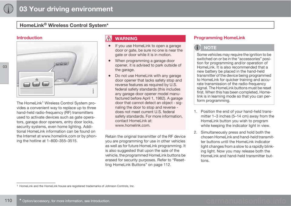 VOLVO XC70 2013 Owner´s Manual 03 Your driving environment
HomeLink® Wireless Control System*
03
110* Option/accessory, for more information, see Introduction.
Introduction
The HomeLink1 Wireless Control System pro-
vides a conve VOLVO XC70 2013 Owner´s Manual 03 Your driving environment
HomeLink® Wireless Control System*
03
110* Option/accessory, for more information, see Introduction.
Introduction
The HomeLink1 Wireless Control System pro-
vides a conve