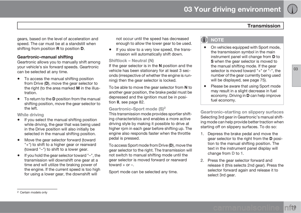 VOLVO XC70 2013 Owner´s Manual 03 Your driving environment
Transmission
03
119
gears, based on the level of acceleration and
speed. The car must be at a standstill when
shifting from position R to position D.
Geartronic–manual s VOLVO XC70 2013 Owner´s Manual 03 Your driving environment
Transmission
03
119
gears, based on the level of acceleration and
speed. The car must be at a standstill when
shifting from position R to position D.
Geartronic–manual s