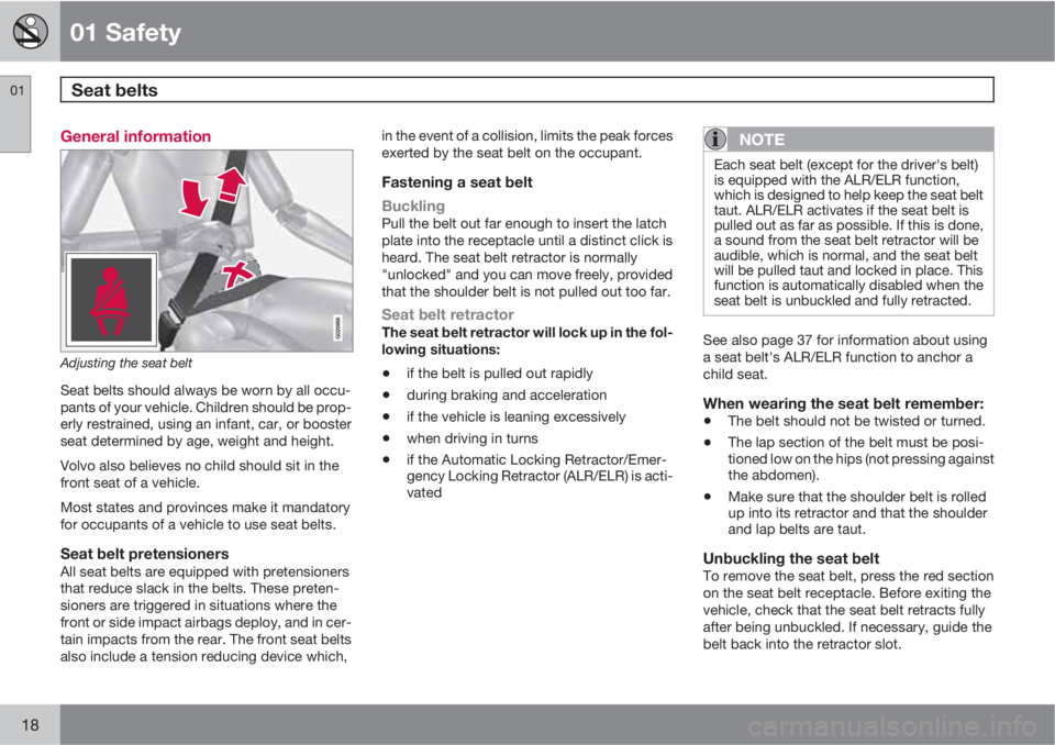 VOLVO XC70 2013  Owner´s Manual 01 Safety
Seat belts  01
18
General information
Adjusting the seat belt
Seat belts should always be worn by all occu-
pants of your vehicle. Children should be prop-
erly restrained, using an infant, 