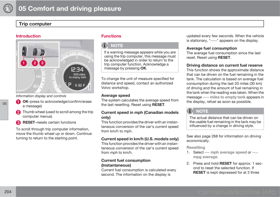 VOLVO XC70 2013  Owner´s Manual 05 Comfort and driving pleasure
Trip computer 
05
204
Introduction
Information display and controls
OK–press to acknowledge/confirm/erase
a message)
Thumb wheel (used to scroll among the trip
comput