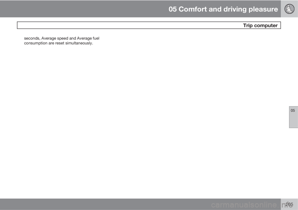 VOLVO XC70 2013  Owner´s Manual 05 Comfort and driving pleasure
 Trip computer
05
205
seconds, Average speed and Average fuel
consumption are reset simultaneously. 