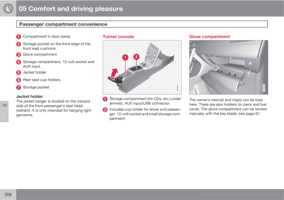 VOLVO XC70 2013  Owner´s Manual 05 Comfort and driving pleasure
Passenger compartment convenience 
05
208
Compartment in door panel
Storage pocket on the front edge of the
front seat cushions
Glove compartment
Storage compartment, 1