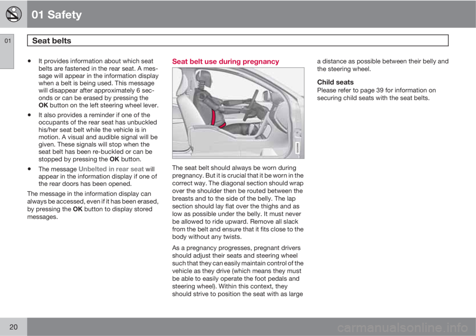 VOLVO XC70 2013  Owner´s Manual 01 Safety
Seat belts  01
20
•It provides information about which seat
belts are fastened in the rear seat. A mes-
sage will appear in the information display
when a belt is being used. This message
