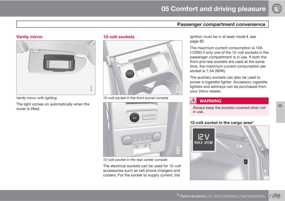 VOLVO XC70 2013  Owner´s Manual 05 Comfort and driving pleasure
 Passenger compartment convenience
05
* Option/accessory, for more information, see Introduction.209 Vanity mirror
G021438
Vanity mirror with lighting
The light comes o