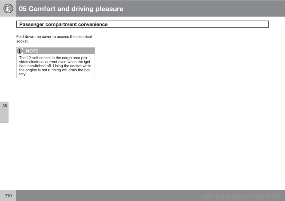 VOLVO XC70 2013  Owner´s Manual 05 Comfort and driving pleasure
Passenger compartment convenience 
05
210
Fold down the cover to access the electrical
socket.
NOTE
The 12-volt socket in the cargo area pro-
vides electrical current e