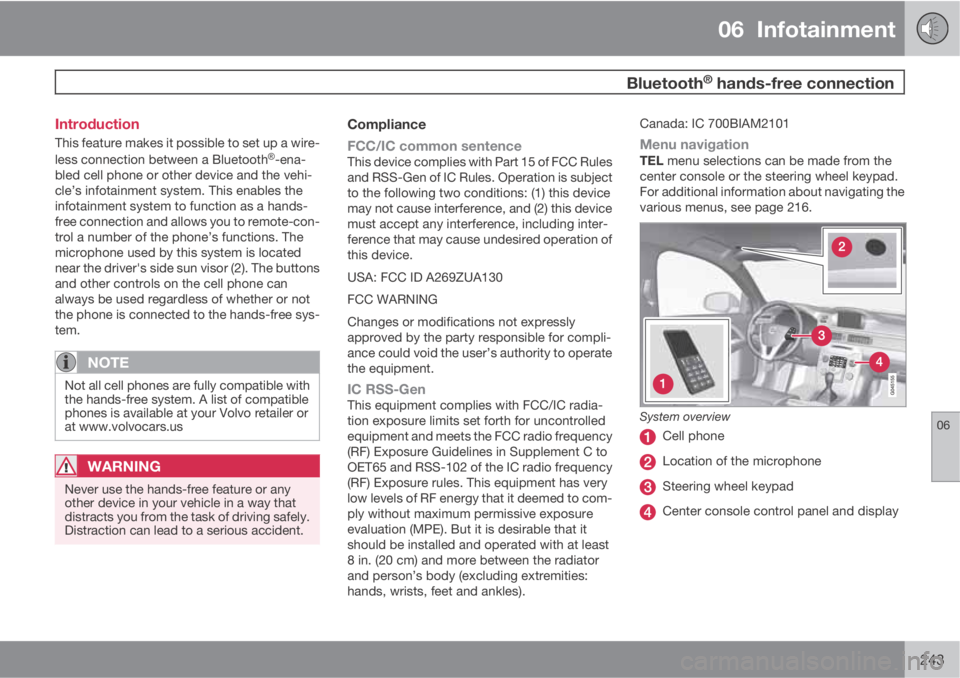 VOLVO XC70 2013  Owner´s Manual 06  Infotainment
  Bluetooth® hands-free connection
06
243 Introduction
This feature makes it possible to set up a wire-
less connection between a Bluetooth�Ÿ-ena-
bled cell phone or other device an