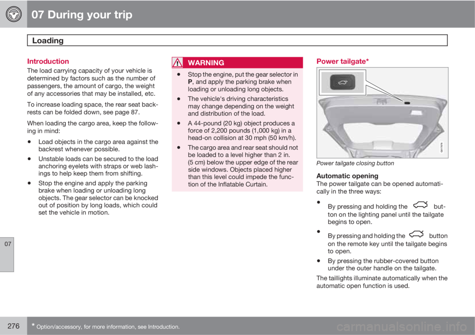 VOLVO XC70 2013 Owner´s Manual 07 During your trip
Loading
07
276* Option/accessory, for more information, see Introduction.
Introduction
The load carrying capacity of your vehicle is
determined by factors such as the number of
pa VOLVO XC70 2013 Owner´s Manual 07 During your trip
Loading
07
276* Option/accessory, for more information, see Introduction.
Introduction
The load carrying capacity of your vehicle is
determined by factors such as the number of
pa