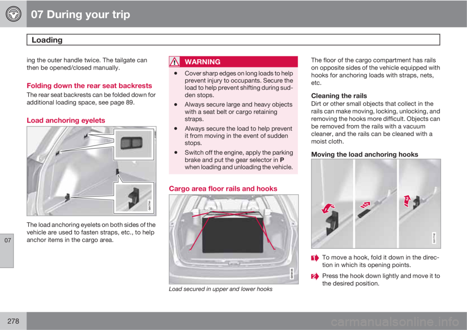 VOLVO XC70 2013 Owner´s Manual 07 During your trip
Loading
07
278
ing the outer handle twice. The tailgate can
then be opened/closed manually.
Folding down the rear seat backrests
The rear seat backrests can be folded down for
add VOLVO XC70 2013 Owner´s Manual 07 During your trip
Loading
07
278
ing the outer handle twice. The tailgate can
then be opened/closed manually.
Folding down the rear seat backrests
The rear seat backrests can be folded down for
add