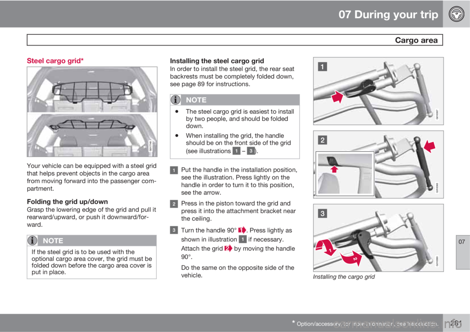 VOLVO XC70 2013 Owner´s Manual 07 During your trip
Cargo area
07
* Option/accessory, for more information, see Introduction.281 Steel cargo grid*
G017748
Your vehicle can be equipped with a steel grid
that helps prevent objects i VOLVO XC70 2013 Owner´s Manual 07 During your trip
Cargo area
07
* Option/accessory, for more information, see Introduction.281 Steel cargo grid*
G017748
Your vehicle can be equipped with a steel grid
that helps prevent objects i