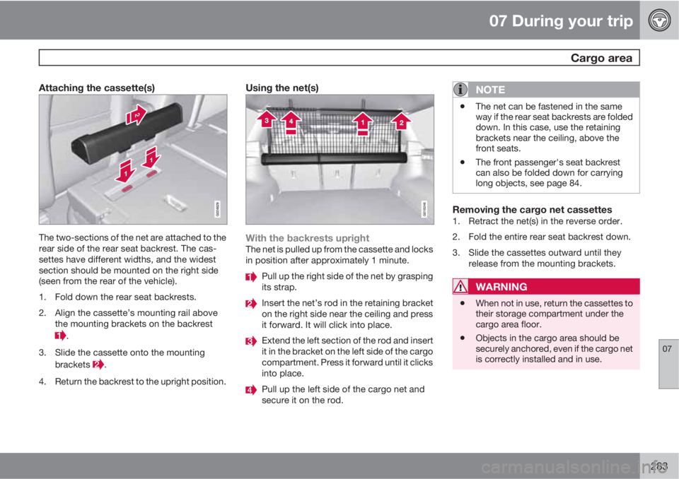 VOLVO XC70 2013 Owner´s Manual 07 During your trip
Cargo area
07
283
Attaching the cassette(s)
The two-sections of the net are attached to the
rear side of the rear seat backrest. The cas-
settes have different widths, and the wid VOLVO XC70 2013 Owner´s Manual 07 During your trip
Cargo area
07
283
Attaching the cassette(s)
The two-sections of the net are attached to the
rear side of the rear seat backrest. The cas-
settes have different widths, and the wid