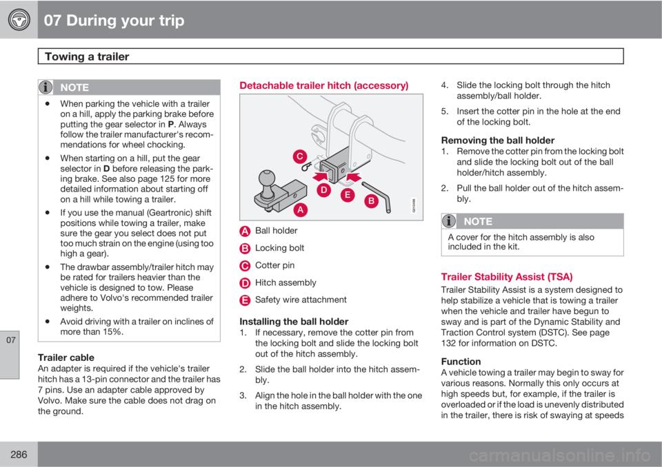 VOLVO XC70 2013  Owner´s Manual 07 During your trip
Towing a trailer 
07
286
NOTE
•When parking the vehicle with a trailer
on a hill, apply the parking brake before
putting the gear selector in P. Always
follow the trailer manufac
