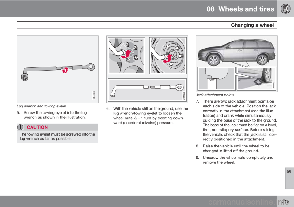 VOLVO XC70 2013 Owner´s Manual 08 Wheels and tires
Changing a wheel
08
315
Lug wrench and towing eyelet
5. Screw the towing eyelet into the lug
wrench as shown in the illustration.
CAUTION
The towing eyelet must be screwed into t VOLVO XC70 2013 Owner´s Manual 08 Wheels and tires
Changing a wheel
08
315
Lug wrench and towing eyelet
5. Screw the towing eyelet into the lug
wrench as shown in the illustration.
CAUTION
The towing eyelet must be screwed into t