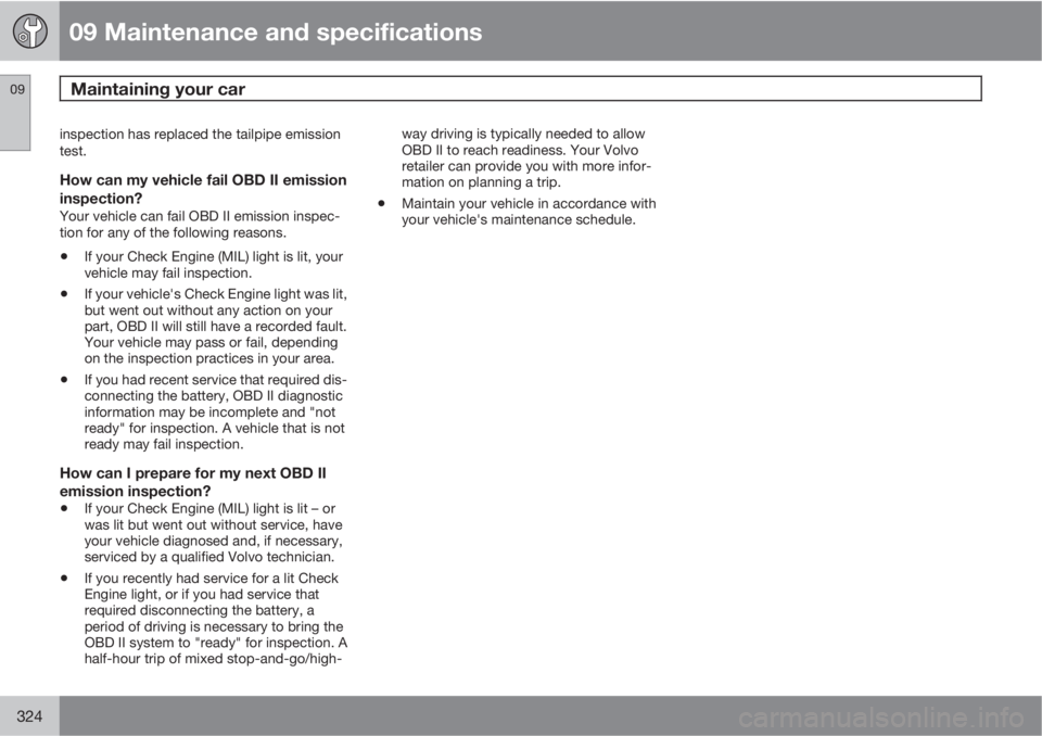 VOLVO XC70 2013 Owner´s Manual 09 Maintenance and specifications
Maintaining your car 09
324
inspection has replaced the tailpipe emission
test.
How can my vehicle fail OBD II emission
inspection?
Your vehicle can fail OBD II emiss VOLVO XC70 2013 Owner´s Manual 09 Maintenance and specifications
Maintaining your car 09
324
inspection has replaced the tailpipe emission
test.
How can my vehicle fail OBD II emission
inspection?
Your vehicle can fail OBD II emiss