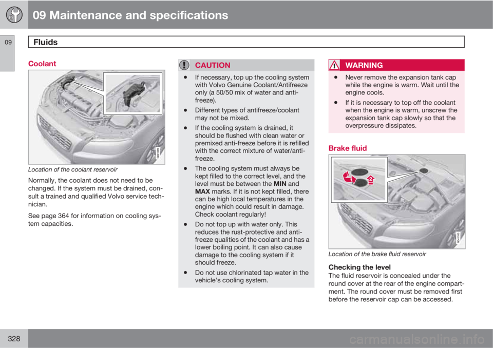 VOLVO XC70 2013 Owner´s Manual 09 Maintenance and specifications
Fluids 09
328
Coolant
Location of the coolant reservoir
Normally, the coolant does not need to be
changed. If the system must be drained, con-
sult a trained and qual VOLVO XC70 2013 Owner´s Manual 09 Maintenance and specifications
Fluids 09
328
Coolant
Location of the coolant reservoir
Normally, the coolant does not need to be
changed. If the system must be drained, con-
sult a trained and qual