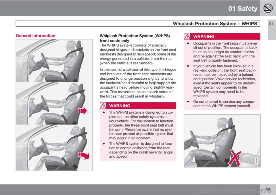 VOLVO XC70 2013  Owner´s Manual 01 Safety
  Whiplash Protection System – WHIPS01
33 General information
Whiplash Protection System (WHIPS) –
front seats only
The WHIPS system consists of specially
designed hinges and brackets on