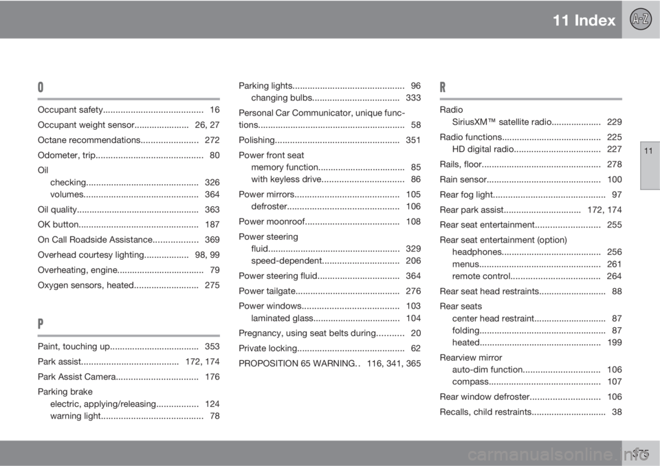 VOLVO XC70 2013  Owner´s Manual 11 Index
11
375
O
Occupant safety........................................ 16
Occupant weight sensor...................... 26, 27
Octane recommendations.......................272
Odometer, trip........