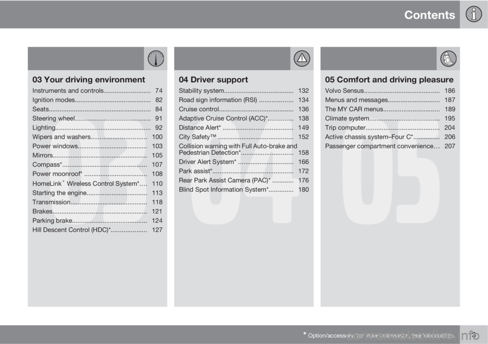 VOLVO XC70 2013  Owner´s Manual Contents
* Option/accessory, for more information, see Introduction.3
03
03 Your driving environment
Instruments and controls.......................... 74
Ignition modes...............................