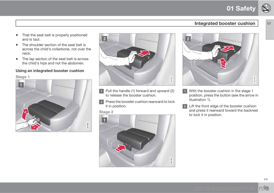 VOLVO XC70 2013  Owner´s Manual 01 Safety
 Integrated booster cushion01

49
•That the seat belt is properly positioned
and is taut.
•The shoulder section of the seat belt is
across the child's collarbone, not over the
neck
