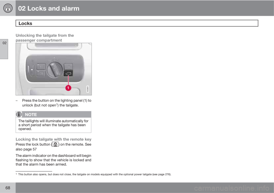 VOLVO XC70 2013 Owner´s Manual 02 Locks and alarm
Locks
02
68
Unlocking the tailgate from the
passenger compartment
G022853
–Press the button on the lighting panel (1) to
unlock (but not open1) the tailgate.
NOTE
The taillights VOLVO XC70 2013 Owner´s Manual 02 Locks and alarm
Locks
02
68
Unlocking the tailgate from the
passenger compartment
G022853
–Press the button on the lighting panel (1) to
unlock (but not open1) the tailgate.
NOTE
The taillights