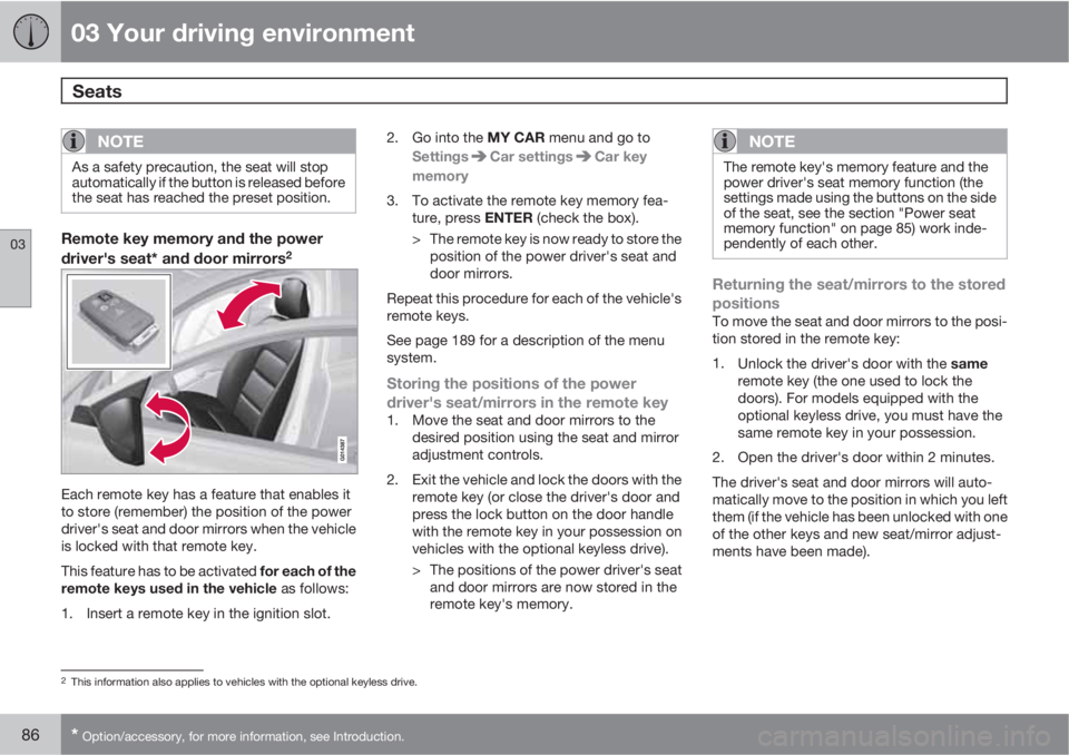 VOLVO XC70 2013  Owner´s Manual 03 Your driving environment
Seats 
03
86* Option/accessory, for more information, see Introduction.
NOTE
As a safety precaution, the seat will stop
automatically if the button is released before
the s
