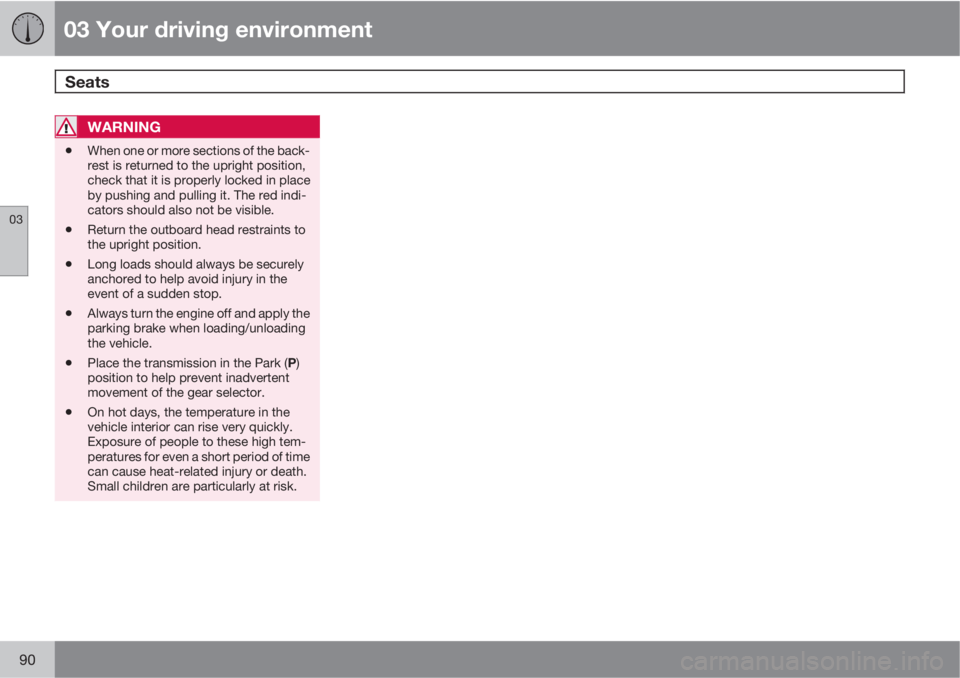 VOLVO XC70 2013  Owner´s Manual 03 Your driving environment
Seats 
03
90
WARNING
•When one or more sections of the back-
rest is returned to the upright position,
check that it is properly locked in place
by pushing and pulling it