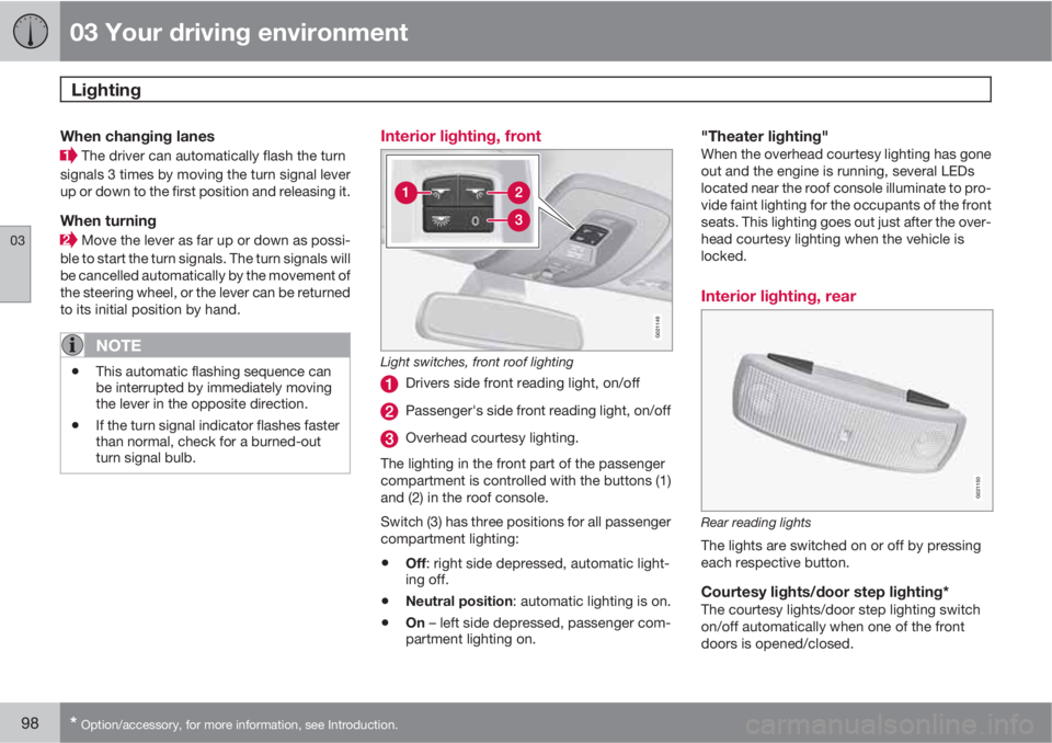 VOLVO XC70 2013  Owner´s Manual 03 Your driving environment
Lighting 
03
98* Option/accessory, for more information, see Introduction.
When changing lanes
 The driver can automatically flash the turn
signals 3 times by moving the tu