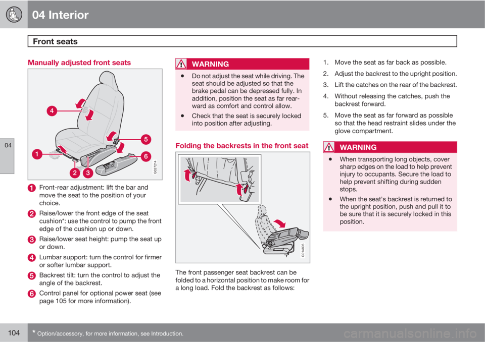 VOLVO XC90 2013  Owner´s Manual 04 Interior
Front seats 
04
104* Option/accessory, for more information, see Introduction.
Manually adjusted front seats
G027214
Front-rear adjustment: lift the bar and
move the seat to the position o