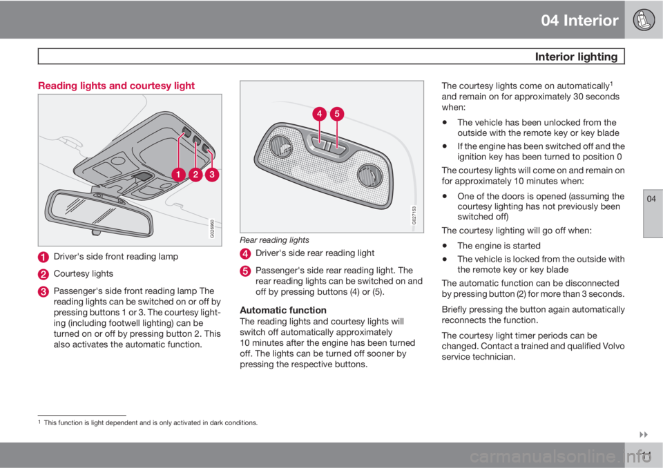 VOLVO XC90 2013  Owner´s Manual 04 Interior
 Interior lighting
04

111 Reading lights and courtesy light
G026960
Driver's side front reading lamp
Courtesy lights
Passenger's side front reading lamp The
reading lights can b