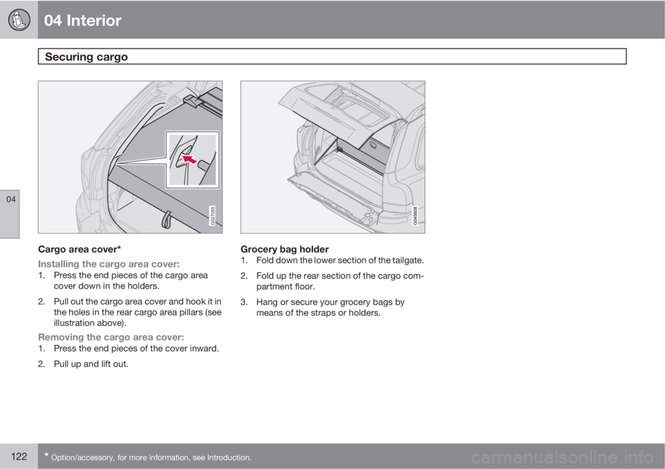 VOLVO XC90 2013 Owner´s Manual 04 Interior
Securing cargo
04
122* Option/accessory, for more information, see Introduction.
G027055
Cargo area cover*
Installing the cargo area cover:
1. Press the end pieces of the cargo area
cover VOLVO XC90 2013 Owner´s Manual 04 Interior
Securing cargo
04
122* Option/accessory, for more information, see Introduction.
G027055
Cargo area cover*
Installing the cargo area cover:
1. Press the end pieces of the cargo area
cover
