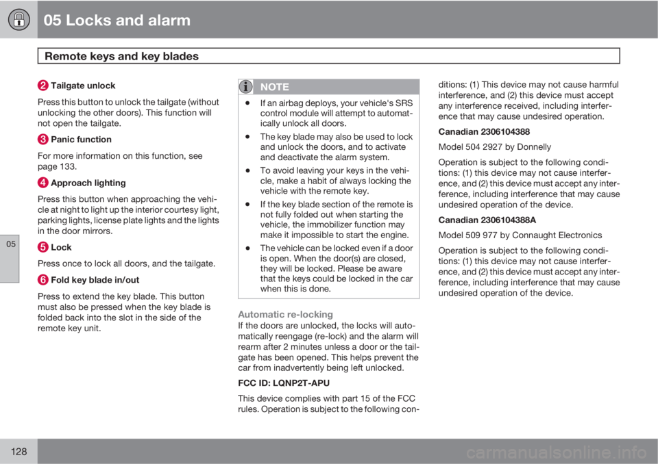 VOLVO XC90 2013  Owner´s Manual 05 Locks and alarm
Remote keys and key blades 
05
128
 Tailgate unlock
Press this button to unlock the tailgate (without
unlocking the other doors). This function will
not open the tailgate.
 Panic fu