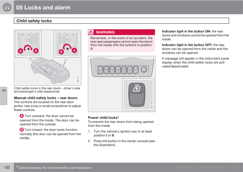 VOLVO XC90 2013 Owner´s Manual 05 Locks and alarm
Child safety locks
05
132* Option/accessory, for more information, see Introduction.
G021513
Child safety locks in the rear doors - driver's side
and passenger's side respe VOLVO XC90 2013 Owner´s Manual 05 Locks and alarm
Child safety locks
05
132* Option/accessory, for more information, see Introduction.
G021513
Child safety locks in the rear doors - driver's side
and passenger's side respe