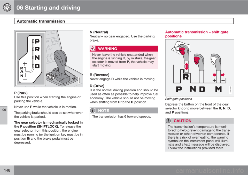 VOLVO XC90 2013  Owner´s Manual 06 Starting and driving
Automatic transmission 
06
148
G026990
P (Park)Use this position when starting the engine or
parking the vehicle.
Never use P while the vehicle is in motion.
The parking brake 