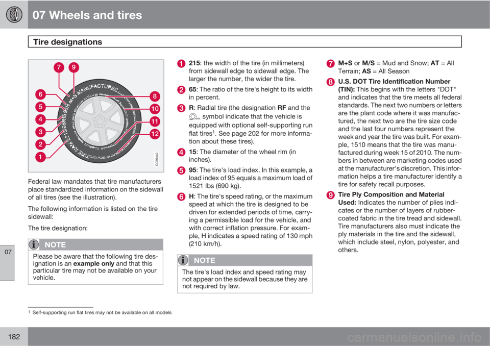 VOLVO XC90 2013  Owner´s Manual 07 Wheels and tires
Tire designations 
07
182
1
2
3
4
5
6
12
11
10
8
79
G026442
Federal law mandates that tire manufacturers
place standardized information on the sidewall
of all tires (see the illust