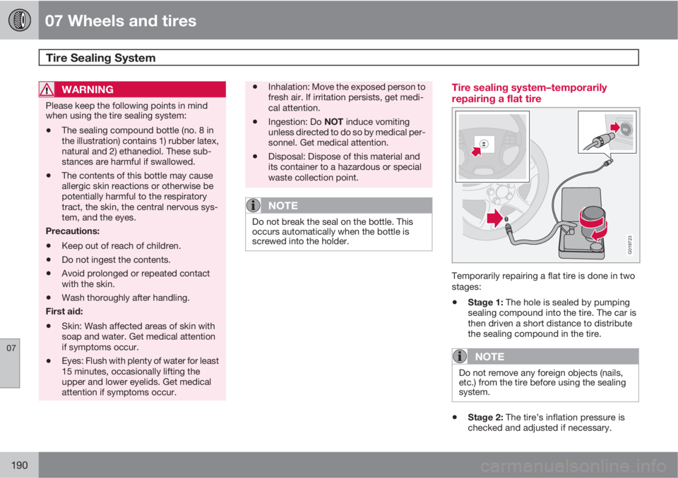 VOLVO XC90 2013  Owner´s Manual 07 Wheels and tires
Tire Sealing System  
07
190
WARNING
Please keep the following points in mind
when using the tire sealing system:
•The sealing compound bottle (no. 8 in
the illustration) contain