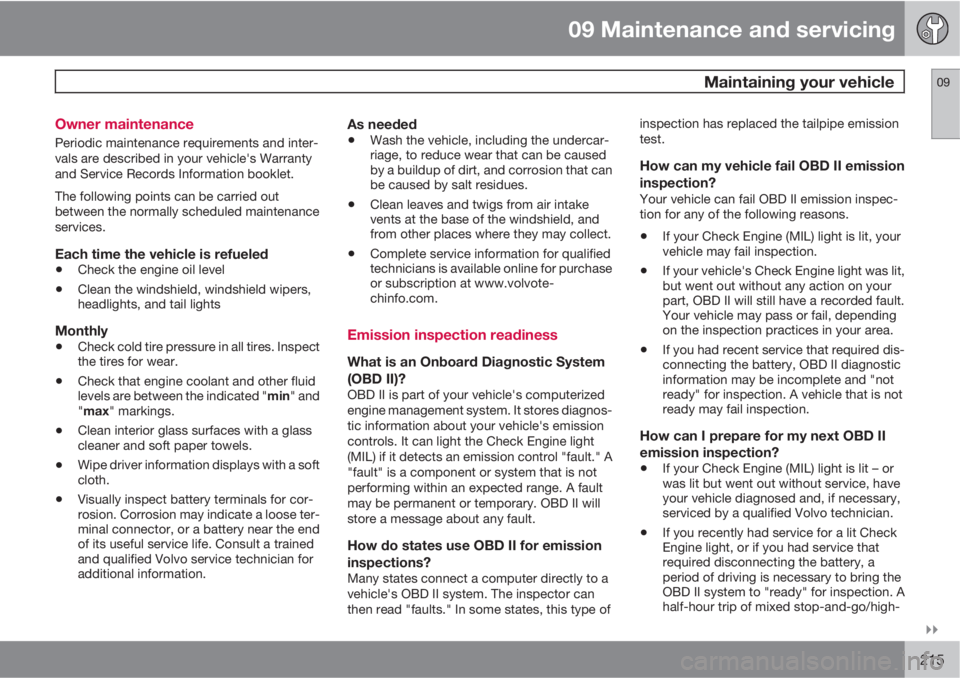 VOLVO XC90 2013  Owner´s Manual 09 Maintenance and servicing
 Maintaining your vehicle09

215 Owner maintenance
Periodic maintenance requirements and inter-
vals are described in your vehicle's Warranty
and Service Records Inf